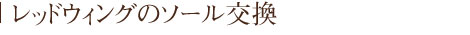 レッドウィングのソール交換